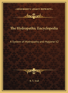 The Hydropathic Encyclopedia: A System of Hydropathy and Hygiene V2