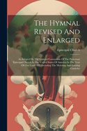 The Hymnal Revised And Enlarged: As Adopted By The General Convention Of The Protestant Episcopal Church In The United States Of America In The Year Of Our Lord 1892 Including The Morning And Evening Canticles