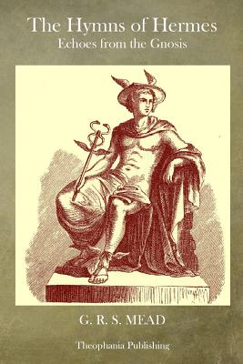 The Hymns of Hermes: Echoes from the Gnosis - Mead, G R S