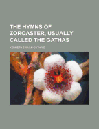 The Hymns of Zoroaster, Usually Called the Gathas