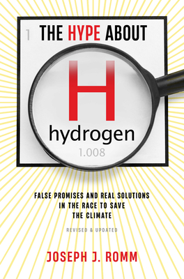 The Hype about Hydrogen, Revised Edition: False Promises and Real Solutions in the Race to Save the Climate - Romm, Joseph J