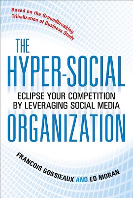 The Hyper-Social Organization: Eclipse Your Competition by Leveraging Social Media - Gossieaux, Francois, and Moran, Ed