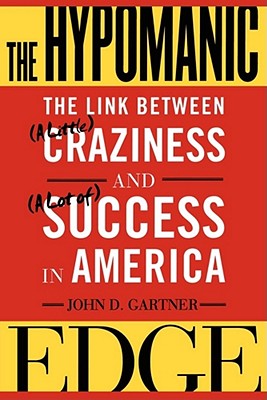 The Hypomanic Edge: The Link Between (a Little) Craziness and (a Lot Of) Success in America - Gartner, John
