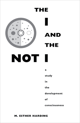 The I and the Not-I: A Study in the Development of Consciousness - Harding, Mary Esther