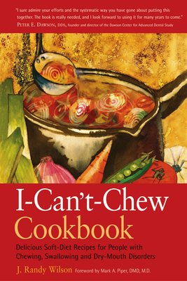 The I-Can't-Chew Cookbook: Delicious Soft Diet Recipes for People with Chewing, Swallowing, and Dry Mouth Disorders - Wilson, J Randy, and Piper D M D M D, Mark A, M D (Foreword by)