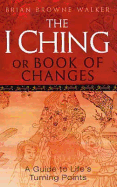 The I Ching Or Book Of Changes: Use the Wisdom of the Chinese Sages for Success and Good Fortune