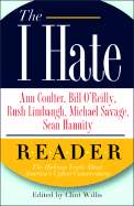 The I Hate Ann Coulter, Bill O'Reilly, Rush Limbaugh, Michael Savage, Sean Hannity... Reader: The Hideous Truth about America's Ugliest Conservatives - Willis, Clint (Editor)
