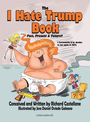 The I Hate Trump Book: Past, Present & Future* - Castellane, Richard