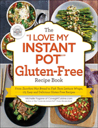 The I Love My Instant Pot(r) Gluten-Free Recipe Book: From Zucchini Nut Bread to Fish Taco Lettuce Wraps, 175 Easy and Delicious Gluten-Free Recipes
