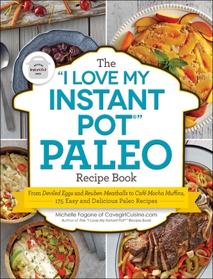 The I Love My Instant Pot(r) Paleo Recipe Book: From Deviled Eggs and Reuben Meatballs to Caf Mocha Muffins, 175 Easy and Delicious Paleo Recipes - Fagone, Michelle
