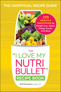 The I Love My Nutribullet Recipe Book: 200 Healthy Smoothies for Weight Loss, Detox, Energy Boosts, and More