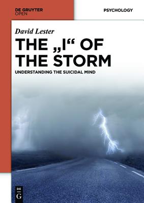 THE "I" OF THE STORM: UNDERSTANDING THE SUICIDAL MIND - Lester, David, PhD.