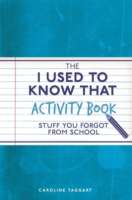 The I Used to Know That Activity Book: Stuff you forgot from school - Taggart, Caroline