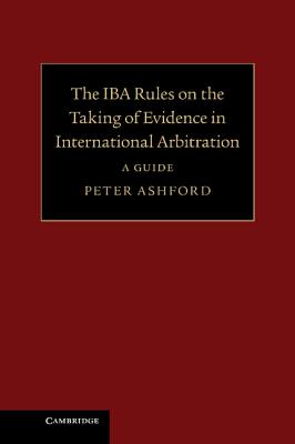 The IBA Rules on the Taking of Evidence in International Arbitration: A Guide - Ashford, Peter