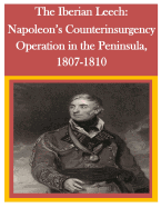 The Iberian Leech: Napoleon's Counterinsurgency Operation in the Peninsula, 1807-1810