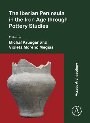 The Iberian Peninsula in the Iron Age through Pottery Studies - Krueger, Michal (Editor), and Moreno Megas, Violeta (Editor)