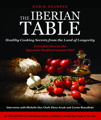 The Iberian Table: Healthy Cooking Secrets from the Land of Longevity--Introduction to the Spanish Mediterranean Diet - Keuneke, Robin