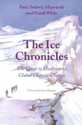 The Ice Chronicles: The Quest to Understand Global Climate Change - Mayewski, Paul Andrew, and White, Frank, and Margulis, Lynn