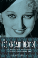 The Ice Cream Blonde: The Whirlwind Life and Mysterious Death of Screwball Comedienne Thelma Todd
