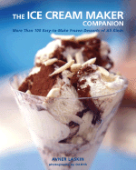 The Ice Cream Maker Companion: 100 Easy-To-Make Frozen Desserts of All Kinds - Laskin, Avner, and Danya (Photographer)
