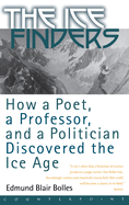 The Ice Finders: How a Poet, a Professor, and a Politician Discovered the Ice Age