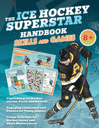The Ice Hockey Superstar Handbook - Skills and Games: The ultimate activity book for young ice hockey players (Age 8+)