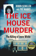 The Ice House Murder: The Killing of Irene White