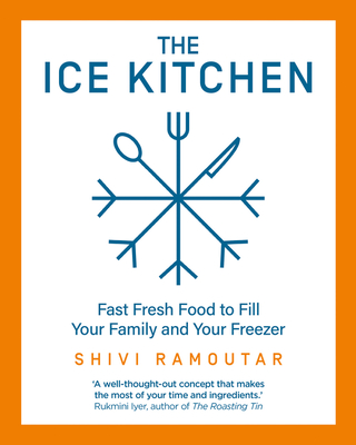 The Ice Kitchen: Fast Fresh Food to Fill Your Family and Your Freezer - Ramoutar, Shivi