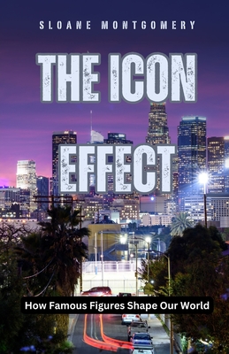 The Icon Effect: How Famous Figures Shape Our World - Montgomery, Sloane