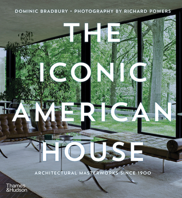 The Iconic American House: Architectural Masterworks since 1900 - Bradbury, Dominic, and Powers, Richard (Photographer)