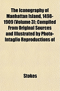 The Iconography of Manhattan Island, 1498-1909 (Volume 3); Compiled from Original Sources and Illustrated by Photo-Intaglio Reproductions of - Stokes