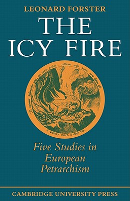 The Icy Fire: Five Studies in European Petrarchism - Forster, Leonard