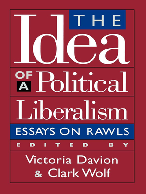 The Idea of a Political Liberalism: Essays on Rawls - Davion, Victoria (Editor), and Wolf, Clark (Contributions by), and Brennan, Samantha (Contributions by)