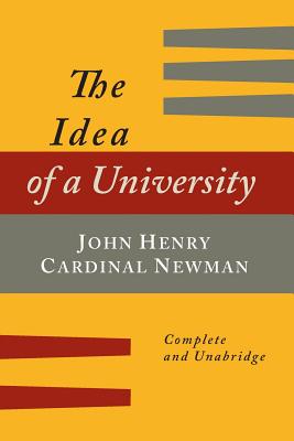 The Idea of a University Defined and Illustrated: In Nine Discourses [Complete Edition] - Newman, John Henry, Cardinal