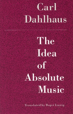 The Idea of Absolute Music - Dahlhaus, Carl