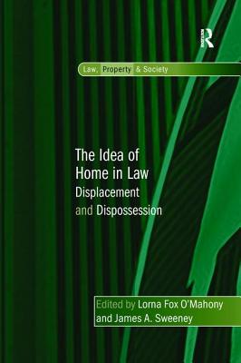 The Idea of Home in Law: Displacement and Dispossession - O'Mahony, Lorna Fox, and Sweeney, James a