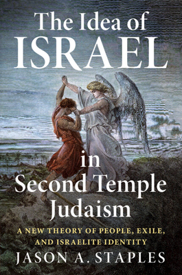 The Idea of Israel in Second Temple Judaism: A New Theory of People, Exile, and Israelite Identity - Staples, Jason A