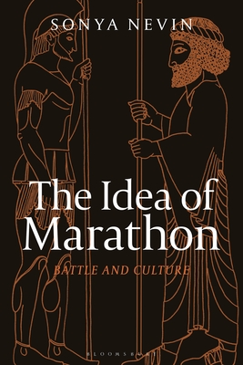 The Idea of Marathon: Battle and Culture - Nevin, Sonya