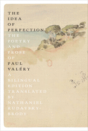 The Idea of Perfection: The Poetry and Prose of Paul Valry; A Bilingual Edition