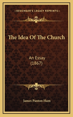 The Idea of the Church: An Essay (1867) - Ham, James Panton