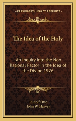 The Idea of the Holy: An Inquiry into the Non Rational Factor in the Idea of the Divine 1926 - Otto, Rudolf, and Harvey, John W (Translated by)