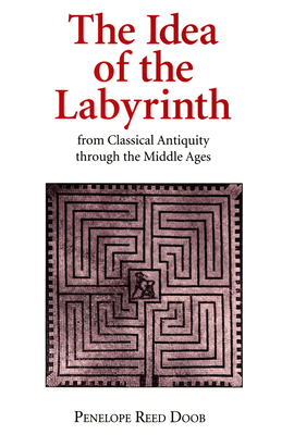 The Idea of the Labyrinth from Classical Antiquity Through the Middle Ages - Doob, Penelope Reed
