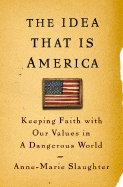 The Idea That Is America: Keeping Faith with Our Values in a Dangerous World