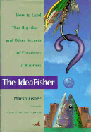 The Ideafisher: How to Land That Big Idea--And Other Secrets of Creativity in Business - Fisher, Marsh