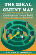 The Ideal Client Map: The Entrepreneur's Guide to Creating a Clear Branding Strategy and Actionable Marketing Plan So You Can Reach More Qualified Leads