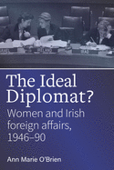 The ideal diplomat?: Women and Irish Foreign Affiars, 1946-90