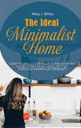 The Ideal Minimalist Home: How to declutter your Home Room by Room. Start Now living better through Minimalist Mindset!