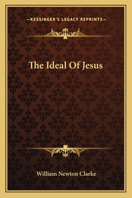 The Ideal Of Jesus - Clarke, William Newton