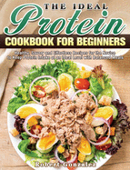The Ideal Protein Cookbook for Beginners: Healthy, Savory and Effortless Recipes for the Novice to Keep Protein Intake at an Ideal Level with Balanced Meals