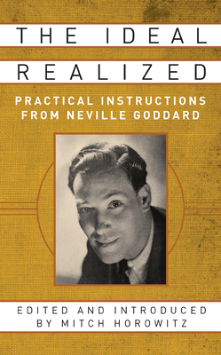 The Ideal Realized: Practical Instructions from Neville Goddard - Horowitz, Mitch